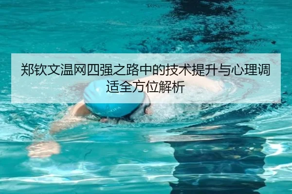 郑钦文温网四强之路中的技术提升与心理调适全方位解析